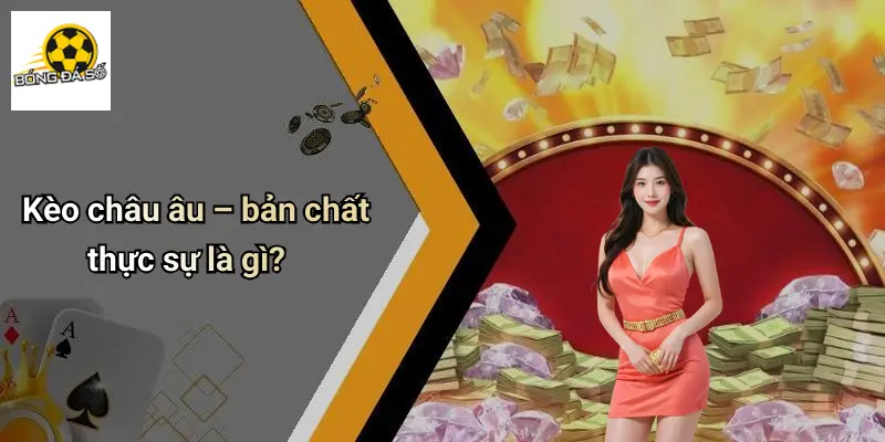 Vén Màn Bí Mật Kèo Châu Âu: Cơ Hội Giải Trí Đỉnh Cao Nên Thử 1 Vén Màn Bí Mật Kèo Châu Âu