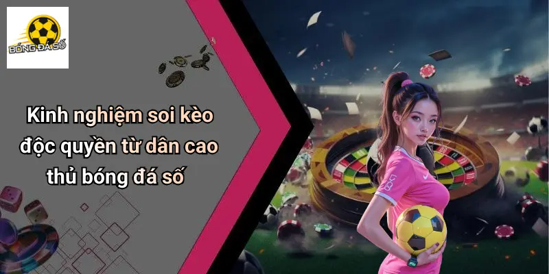 Kèo Độc Quyền Dân Cao Thủ