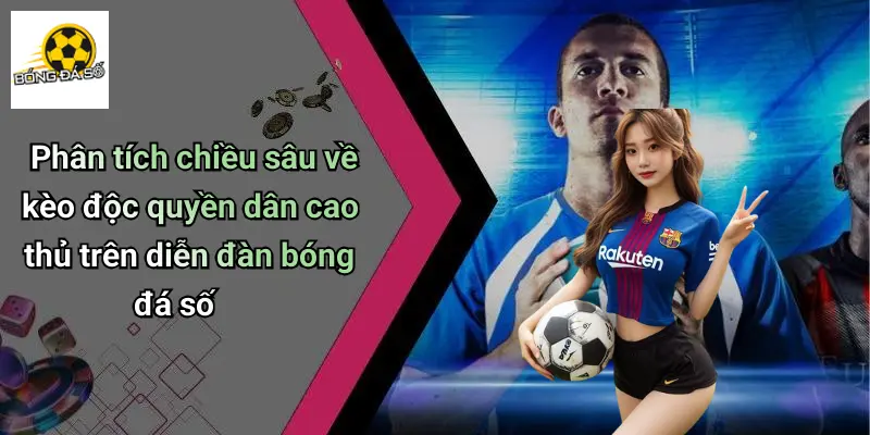 Kèo Độc Quyền Dân Cao Thủ