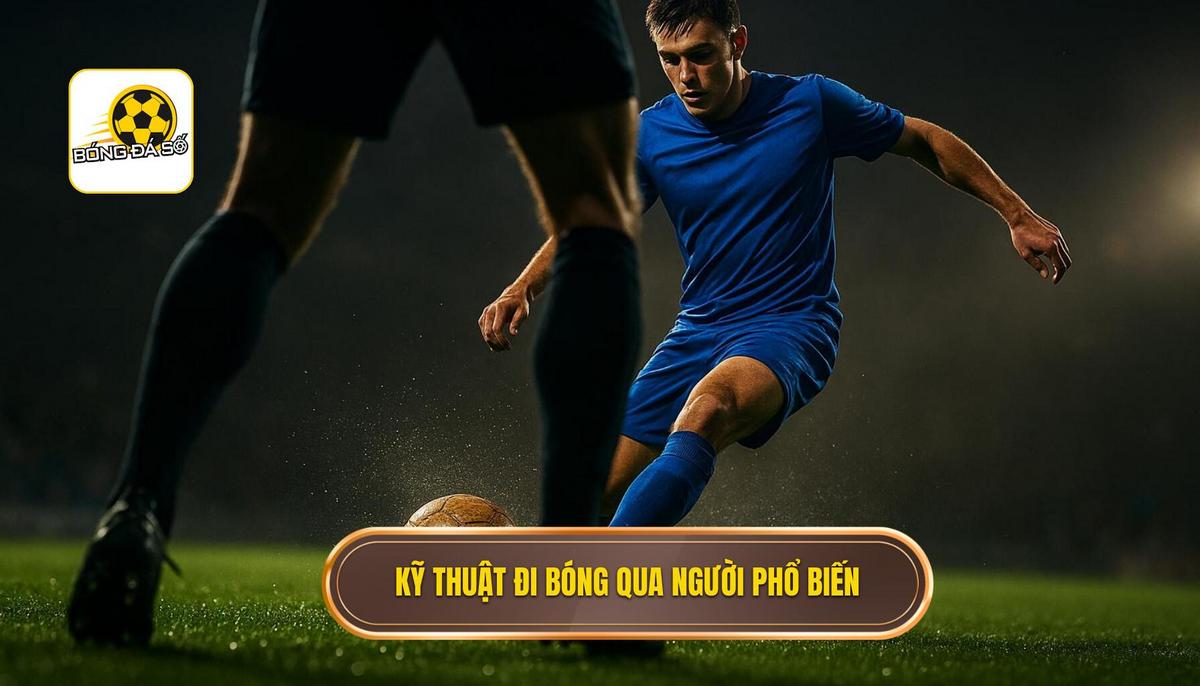Phân Tích Chuyên Sâu Các Kỹ Thuật Đi Bóng Qua Người Phổ Biến