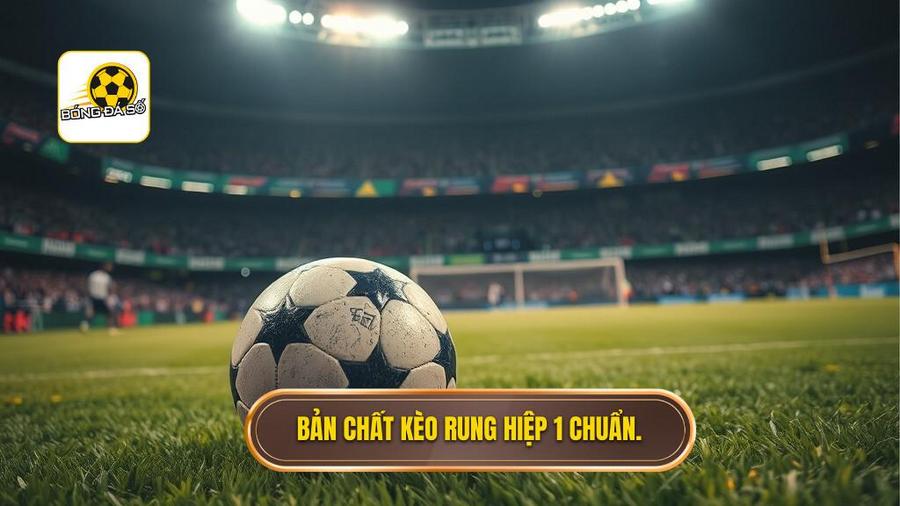 1. Hiểu đúng về bản chất kèo rung hiệp 1