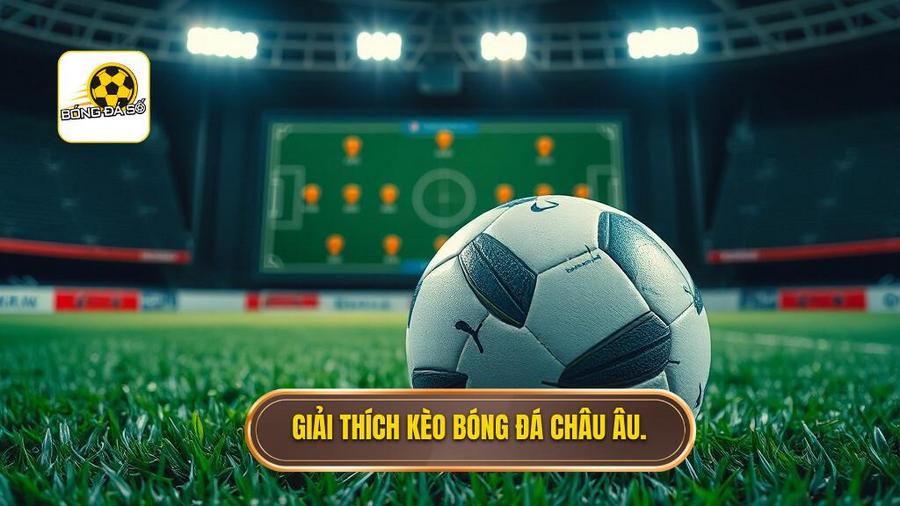 1. Kèo bóng đá theo tỷ lệ châu Âu là gì?