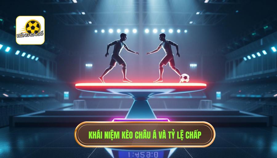 Kèo châu Á là gì? Bản chất của tỷ lệ chấp