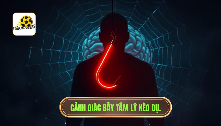 Sự nguy hiểm của "Kèo dụ" và những cái bẫy tâm lý