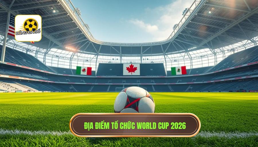 World Cup 2026 tổ chức ở đâu? Tất tần tật về kỳ World Cup lịch sử tại Bắc Mỹ 1 Giải đáp: World Cup 2026 tổ chức ở đâu?