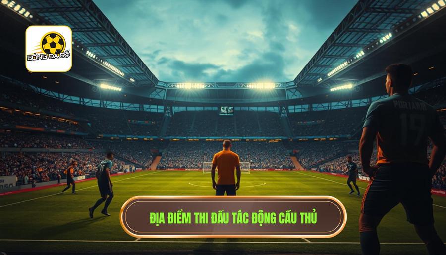 Phân tích địa điểm tổ chức và tác động đến cầu thủ