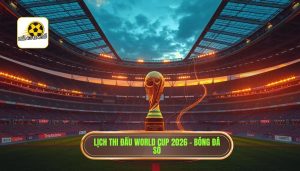 Lịch thi đấu World Cup 2026 mới nhất